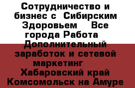 Сотрудничество и бизнес с “Сибирским Здоровьем“ - Все города Работа » Дополнительный заработок и сетевой маркетинг   . Хабаровский край,Комсомольск-на-Амуре г.